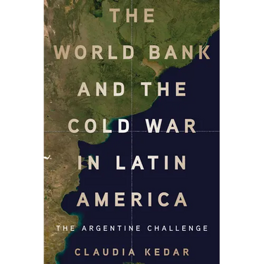 The World Bank and the Cold War in Latin America: The Argentine Challenge