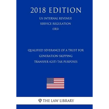 Qualified Severance of a Trust for Generation-Skipping Transfer (GST) Tax Purposes (US Internal Revenue Service Regulation) (IRS) (2018 Edition)