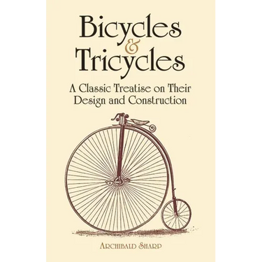 Bicycles & Tricycles: A Classic Treatise on Their Design and Construction