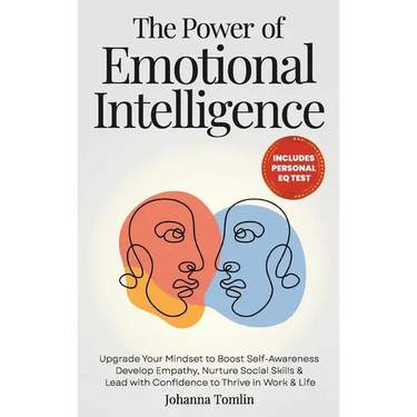 The Power of Emotional Intelligence: Upgrade Your Mindset to Boost Self-Awareness, Develop Empathy, Nurture Social Skills & Lead with Confidence to Th
