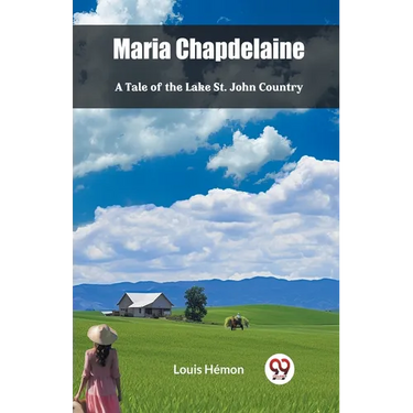 Maria Chapdelaine A Tale Of The Lake St. John Country