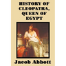 History of Cleopatra, Queen of Egypt: A Historical Biography for Students and General Readers