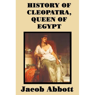 History of Cleopatra, Queen of Egypt: A Historical Biography for Students and General Readers