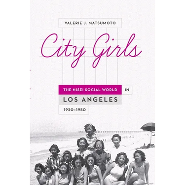 City Girls: The Nisei Social World in Los Angeles, 1920-1950