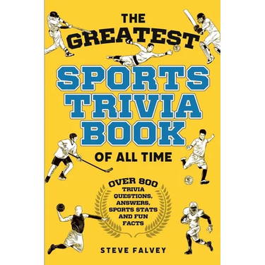 The Greatest Sports Trivia Book of all Time: Over 800 Trivia Questions, Answers, Sports Stats, and Fun Facts
