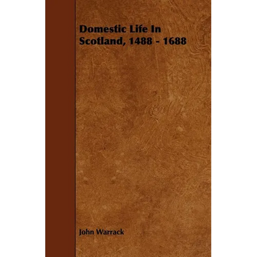 Domestic Life In Scotland, 1488 - 1688