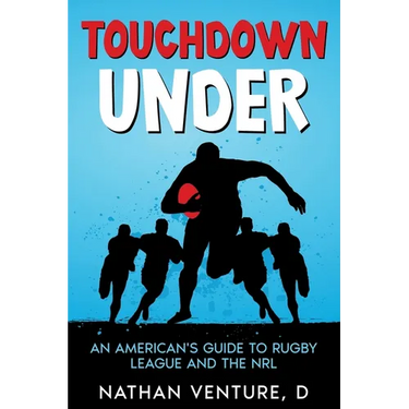 Touchdown Under: An American's Guide to Rugby League and the NRL