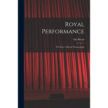 Royal Performance: the Story of Royal Theatregoing