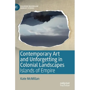 Contemporary Art and Unforgetting in Colonial Landscapes: Islands of Empire