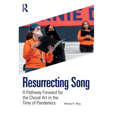 Resurrecting Song: A Pathway Forward for the Choral Art in the Time of Pandemics