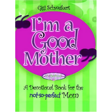 I'm a Good Mother: Affirmations for the Not-So-Perfect Mom