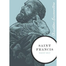 Saint Francis: A Biography of a Man from Assisi Who Embraced Simplicity, Poverty, and Devotion to God