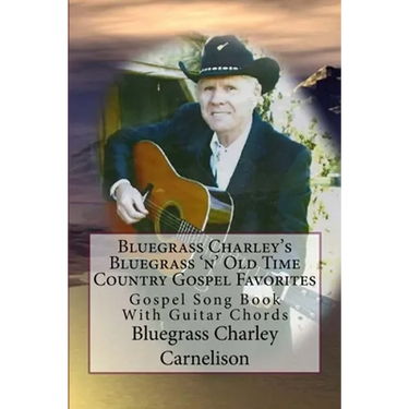 Bluegrass Charley's Bluegrass 'n' Old Time Country Gospel Favorites: Gospel Song Book With Guitar Chords