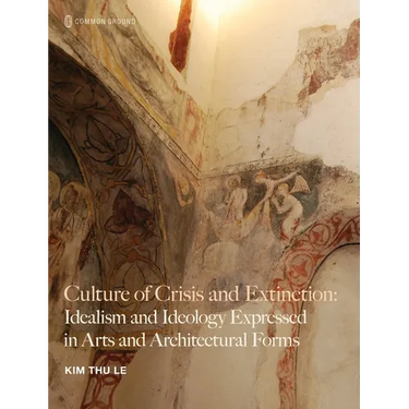 Culture of Crisis and Extinction: Idealism and Ideology Expressed in Arts and Architectural Forms