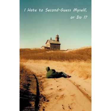 I Hate to Second-Guess Myself, or Do I?