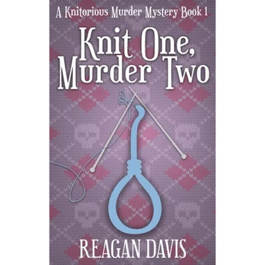 Knit One, Murder Two: A Knitorious Murder Mystery