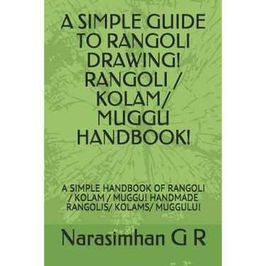 A Simple Guide to Rangoli Drawing! Rangoli / Kolam/ Muggu Handbook!: A Simple Handbook of Rangoli / Kolam / Muggu! Handmade Rangolis/ Kolams/ Muggulu!