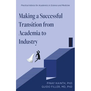 Making a Successful Transition from Academia to Industry: Practical Advice for Academics in Science and Medicine