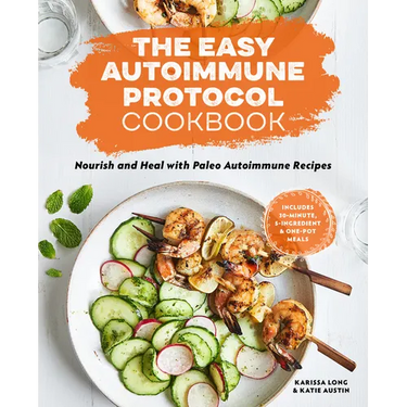 The Easy Autoimmune Protocol Cookbook: Nourish and Heal with 30-Minute, 5-Ingredient, and One-Pot Paleo Autoimmune Recipes