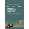 Moroccan Cinema Uncut: Decentred Voices, Transnational Perspectives