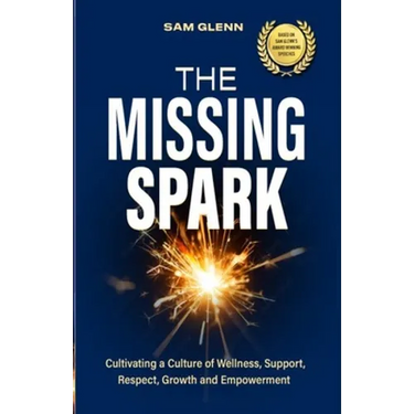 The Missing Spark: A Human Approach To Creating a Healthy Workplace Culture Where Great People Love to Come to Work, Feel Safe, Respected