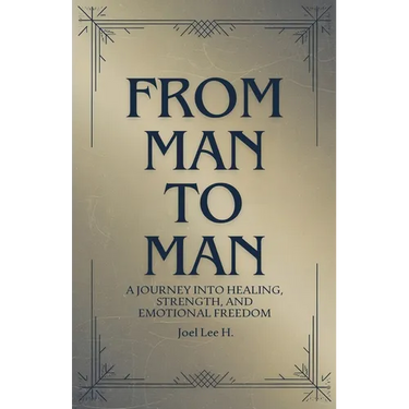 From Man to Man - A journey into healing, strength, and emotional freedom
