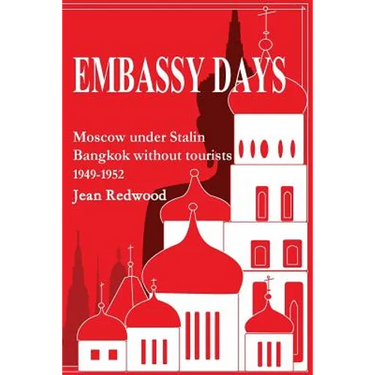 Embassy Days: Moscow under Stalin Bangkok without tourists 1949-1952