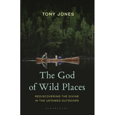 The God of Wild Places: Rediscovering the Divine in the Untamed Outdoors