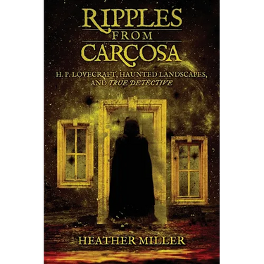 Ripples from Carcosa: H. P. Lovecraft, Haunted Landscapes, and True Detective