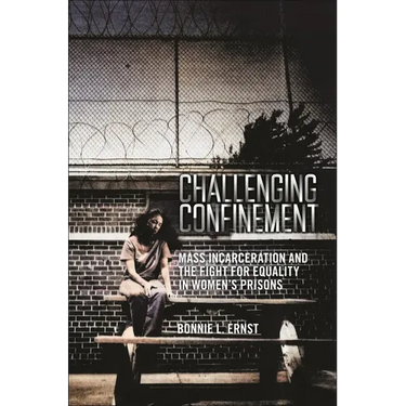 Challenging Confinement: Mass Incarceration and the Fight for Equality in Women's Prisons