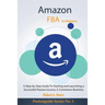 Amazon FBA For Beginners: A Step-by Step Guide To Starting and Launching a Successful Passive Income, E-Commerce Business
