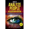 How to Analyze People: Mastery Edition - How to Master Reading Anyone Instantly Using Body Language, Human Psychology and Personality Types (How to An