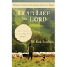 Lead Like the Lord: Lessons in Leadership from Jesus
