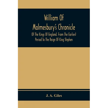 William Of Malmesbury'S Chronicle Of The Kings Of England. From The Earliest Period To The Reign Of King Stephen
