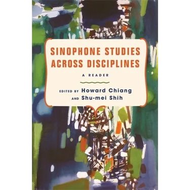 Sinophone Studies Across Disciplines: A Reader