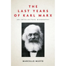 The Last Years of Karl Marx: An Intellectual Biography