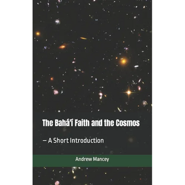 The Bahá'í Faith and the Cosmos: - A Short Introduction
