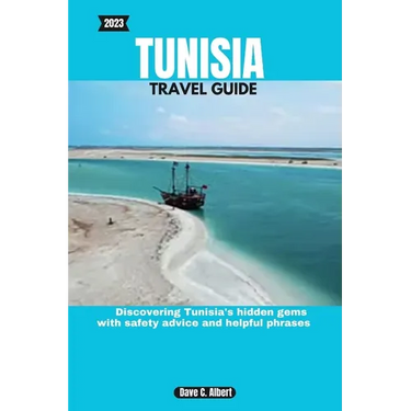 2023 Tunisia Travel Guide: Discovering Tunisia's hidden gems with safety advice and helpful phrases