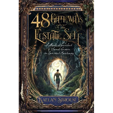 48 Gateways to the Ecstatic Self: A Mystical Guidebook & Sacred Grimoire for Spiritual Awakening