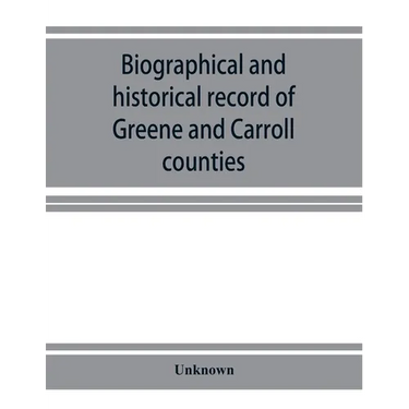Biographical and historical record of Greene and Carroll counties, Iowa. Containing portraits of all the presidents of the United States from Washingt