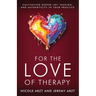 For the Love of Therapy: Cultivating Deeper Joy, Passion, and Authenticity In Your Practice: Cultivating Deeper Joy, Love,