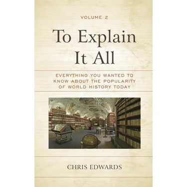 To Explain It All: Everything You Wanted to Know about the Popularity of World History Today, Volume 2