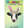 Easter Coloring Book For Adults: Funny Cow Easter Bunny Egg Men Women Farmers A Happy Easter Coloring Book For Teens & Adults - Great Gifts with Fun,
