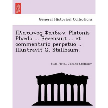 . Platonis Phaedo ... Recensuit ... Et Commentario Perpetuo ... Illustravit G. Stallbaum.