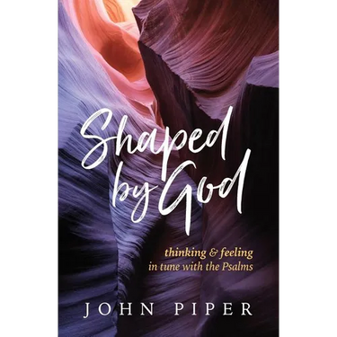 Shaped by God: Thinking and Feeling in Tune with the Psalms