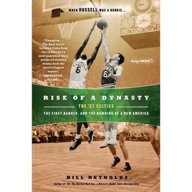 Rise of a Dynasty: Rise of a Dynasty: The '57 Celtics, the First Banner, and the Dawning of a New America