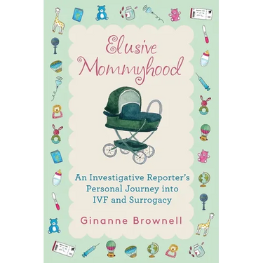 Elusive Mommyhood: An Investigative Reporter's Personal Journey into IVF and Surrogacy