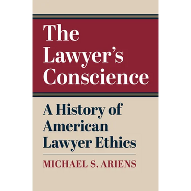 The Lawyer's Conscience: A History of American Lawyer Ethics