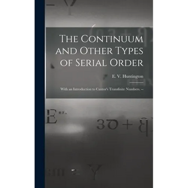 The Continuum and Other Types of Serial Order; With an Introduction to Cantor's Transfinite Numbers. --