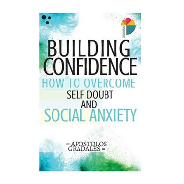 Building Confidence: : How To Overcome Self Doubt And Social Anxiety